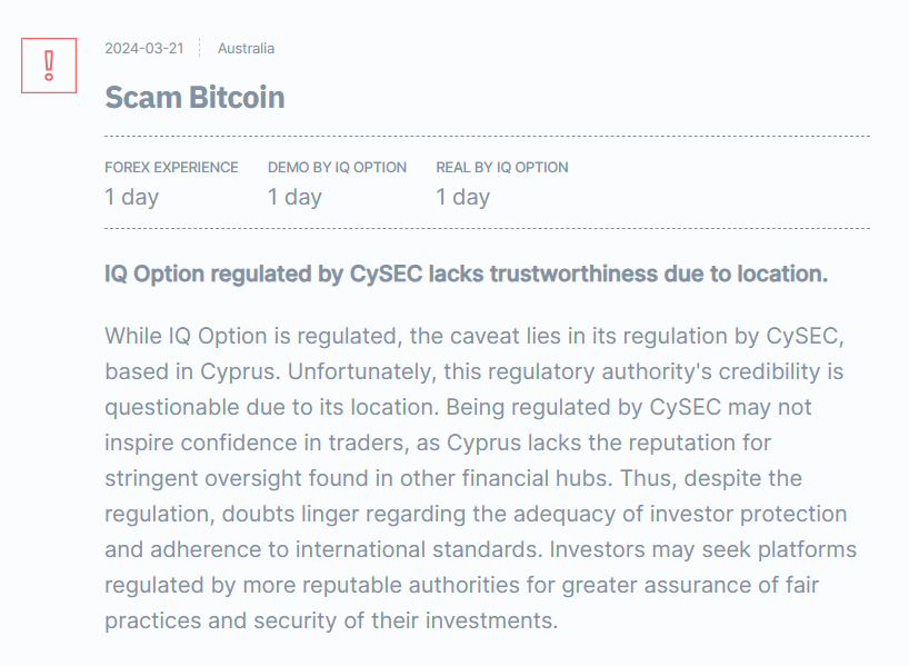 IQ Option is widely regarded as an untrustworthy and unreliable trading platform. Its regulation by CySEC in Cyprus, an authority known for weak enforcement, fails to provide traders with confidence or security. Many users have reported being victims of scams, such as manipulated trades, sudden account blocks, and excessive delays in withdrawing funds. These unethical practices indicate that IQ Option prioritizes exploiting its users over offering a transparent and reliable trading experience, making it a high-risk option for investors.